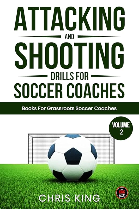Attacking and Shooting Drills For Soccer Coaches - Volume 2: Improve y