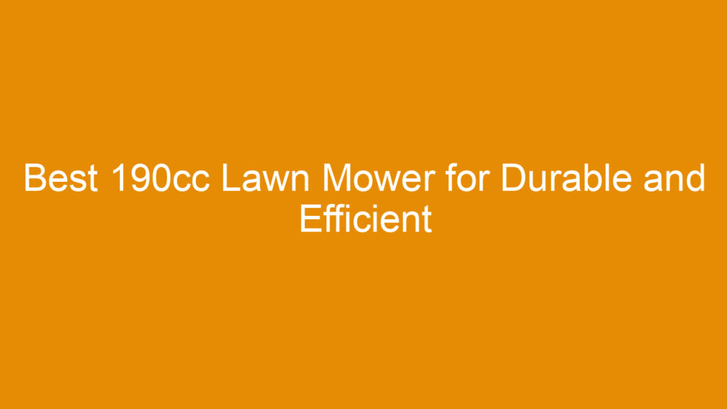 Best 190cc Lawn Mower for Durable and Efficient Yard Care in 2025