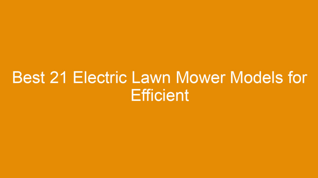 Best 21 Electric Lawn Mower Models for Efficient Yard Care in 2025