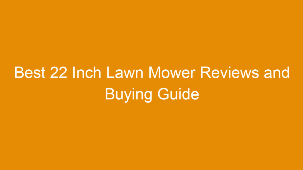 Best 22 Inch Lawn Mower Reviews and Buying Guide 2026