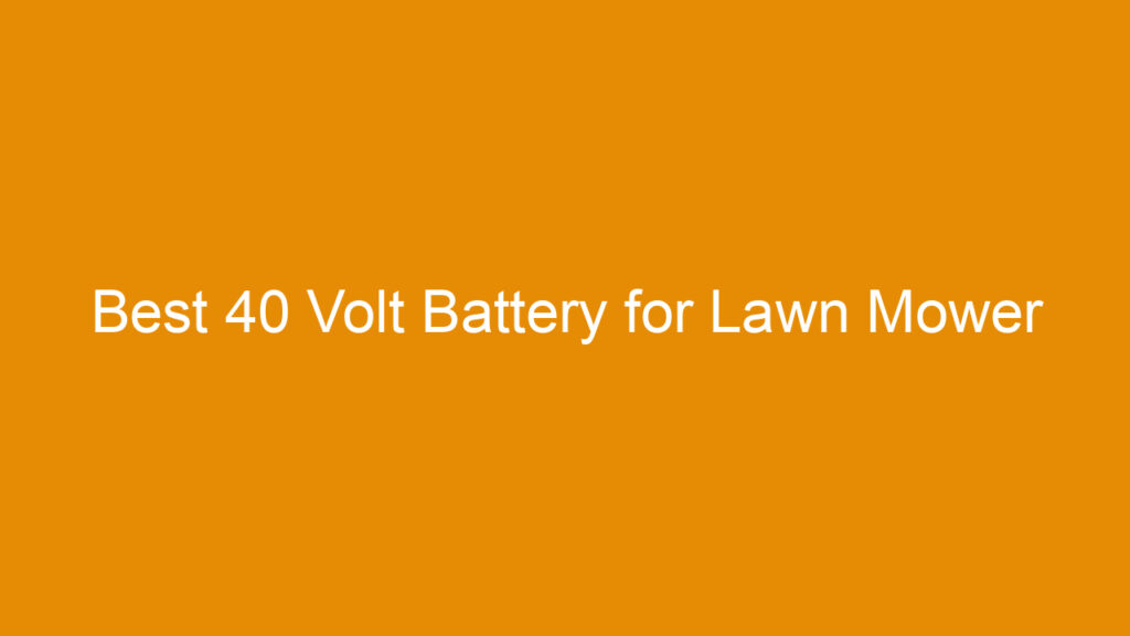 Best 40 Volt Battery for Lawn Mower