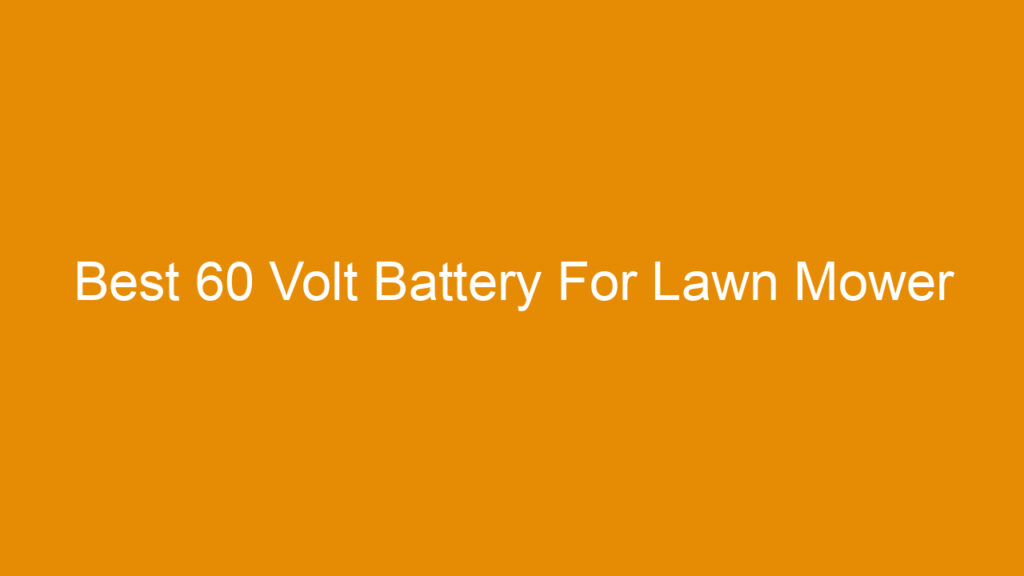 Best 60 Volt Battery For Lawn Mower