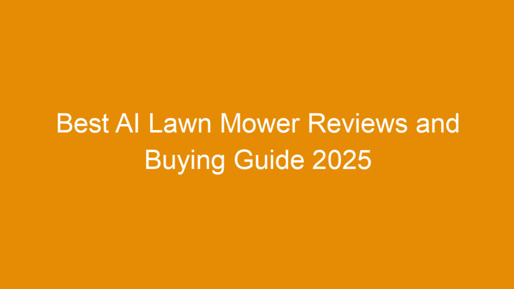 Best AI Lawn Mower Reviews and Buying Guide 2025