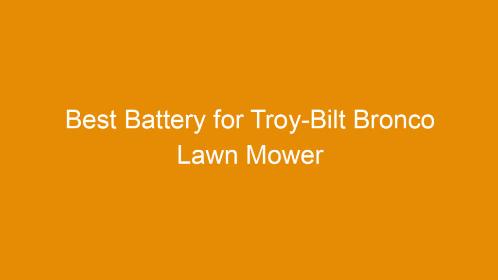 Best Battery for Troy-Bilt Bronco Lawn Mower