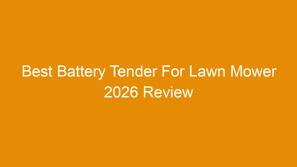 Best Battery Tender For Lawn Mower 2026 Review and Buying Guide
