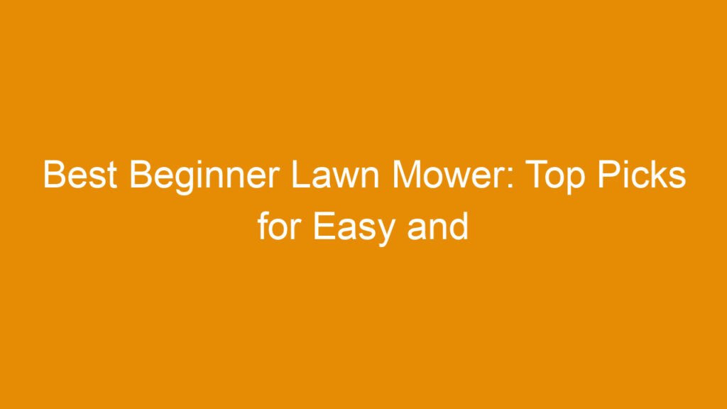 Best Beginner Lawn Mower: Top Picks for Easy and Efficient Yard Care
