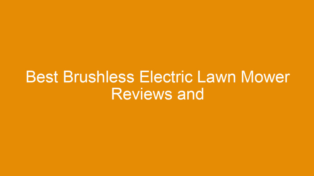Best Brushless Electric Lawn Mower Reviews and Buying Guide 2025