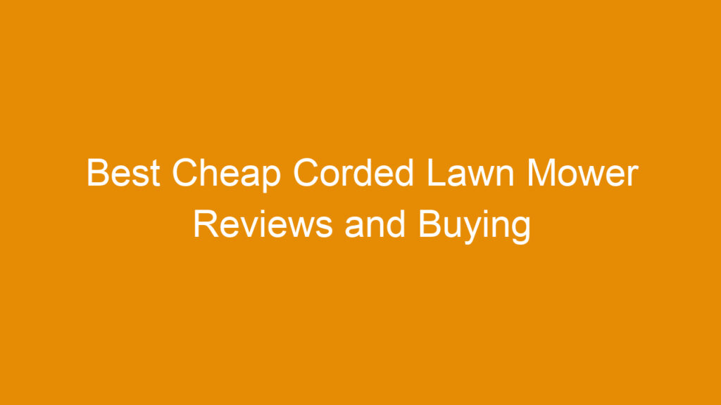 Best Cheap Corded Lawn Mower Reviews and Buying Guide 2026