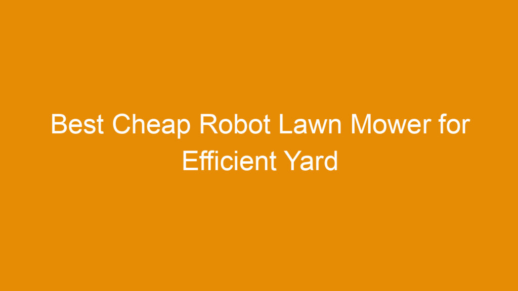 Best Cheap Robot Lawn Mower for Efficient Yard Care in 2026