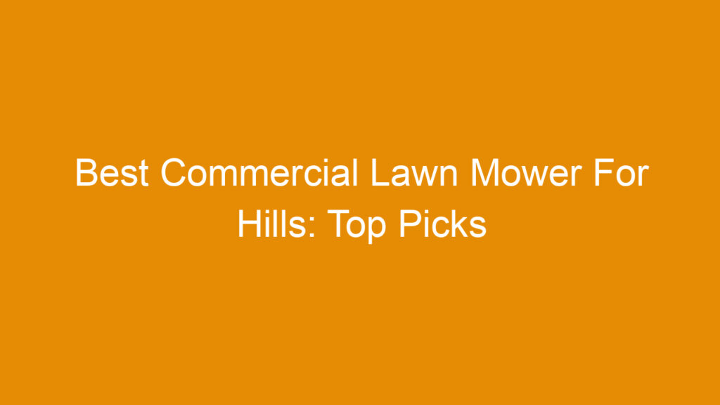 Best Commercial Lawn Mower For Hills: Top Picks for Steep Terrain Efficiency