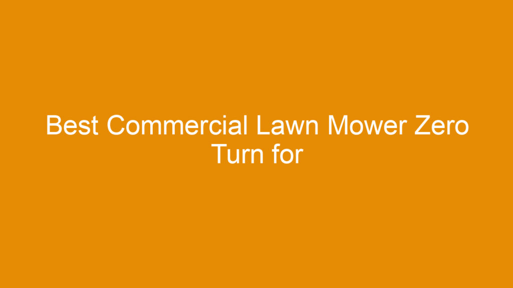 Best Commercial Lawn Mower Zero Turn for Efficient Large-Scale Landscaping