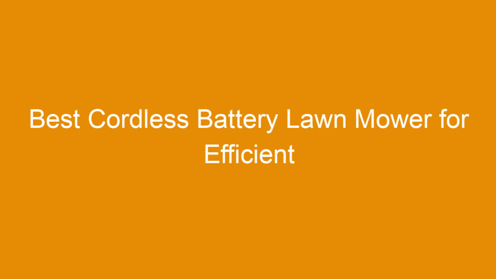 Best Cordless Battery Lawn Mower for Efficient and Quiet Yard Care
