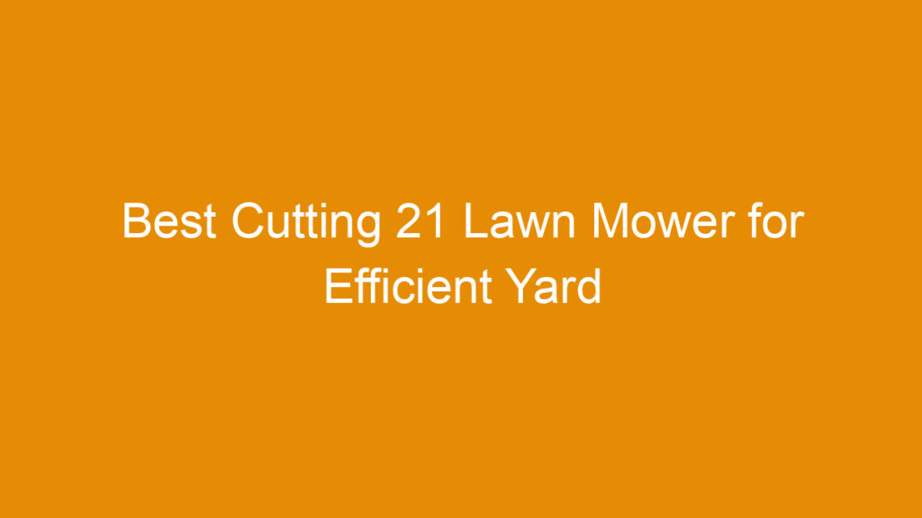 Best Cutting 21 Lawn Mower for Efficient Yard Maintenance in 2025