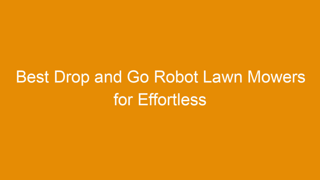 Best Drop and Go Robot Lawn Mowers for Effortless Lawn Care in 2026