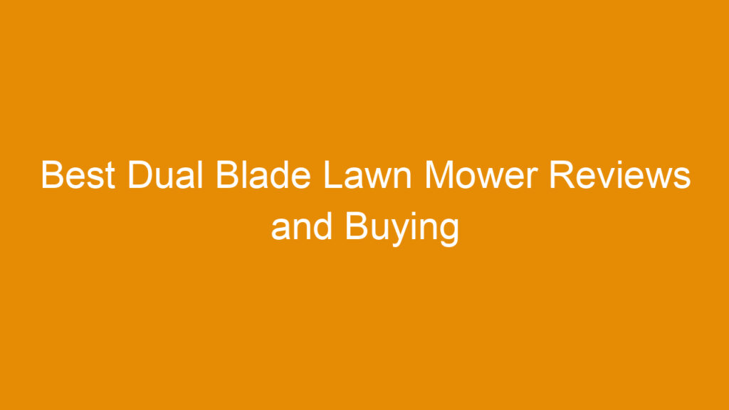 Best Dual Blade Lawn Mower Reviews and Buying Guide 2026