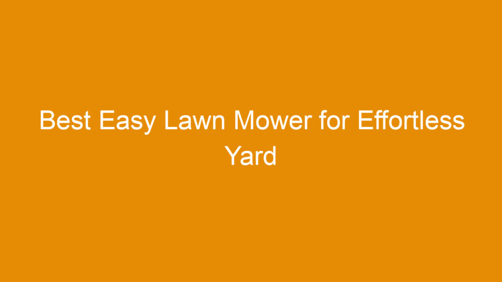 Best Easy Lawn Mower for Effortless Yard Maintenance in 2025