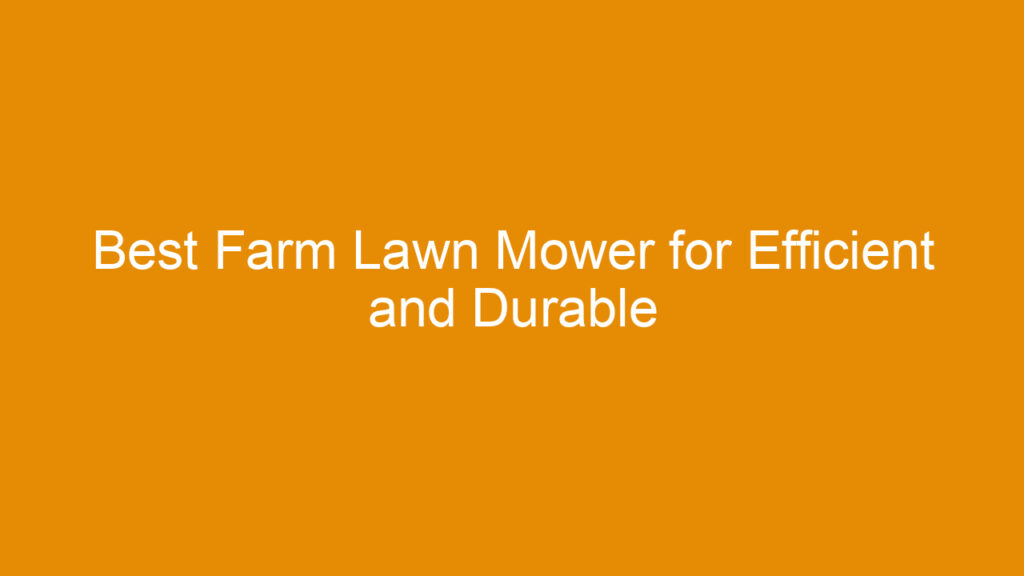 Best Farm Lawn Mower for Efficient and Durable Performance