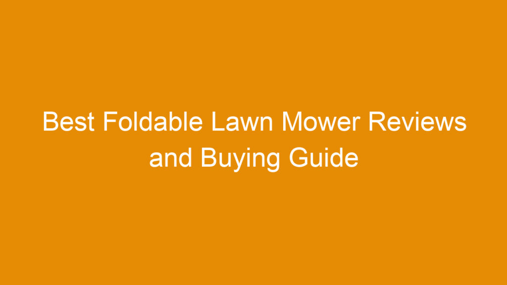 Best Foldable Lawn Mower Reviews and Buying Guide 2025