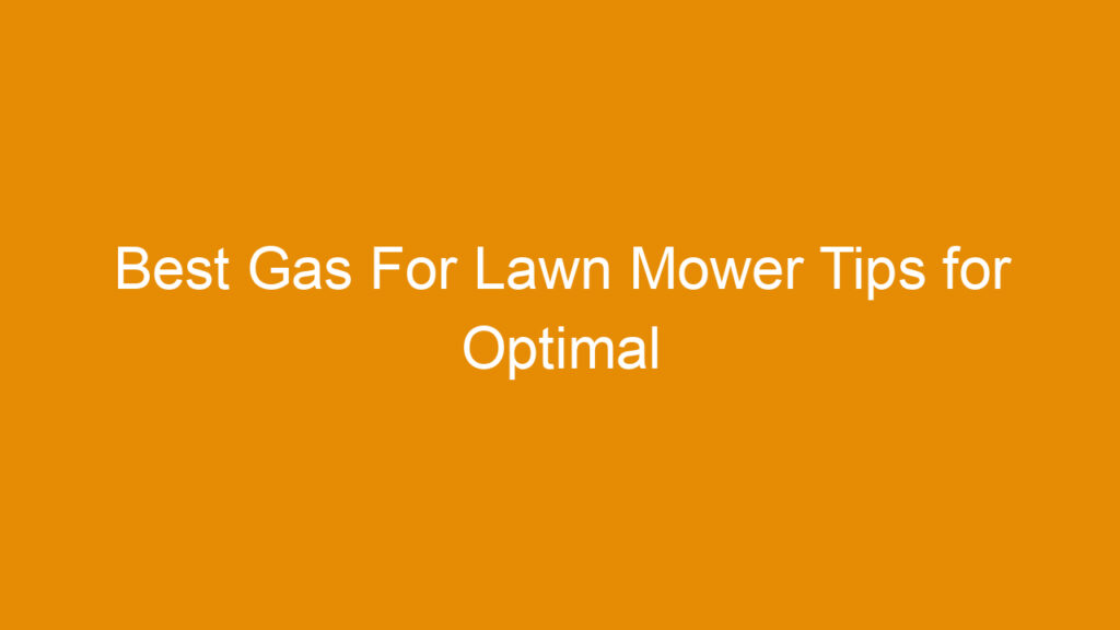 Best Gas For Lawn Mower Tips for Optimal Performance and Longevity