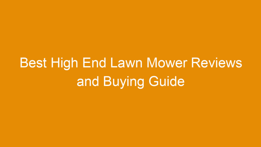 Best High End Lawn Mower Reviews and Buying Guide 2025