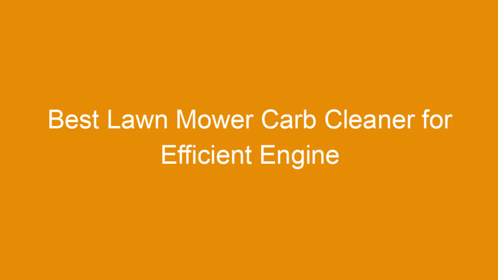 Best Lawn Mower Carb Cleaner for Efficient Engine Performance