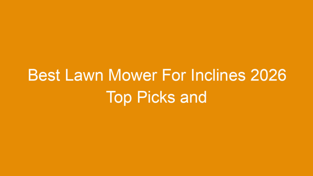 Best Lawn Mower For Inclines 2026 Top Picks and Buying Guide