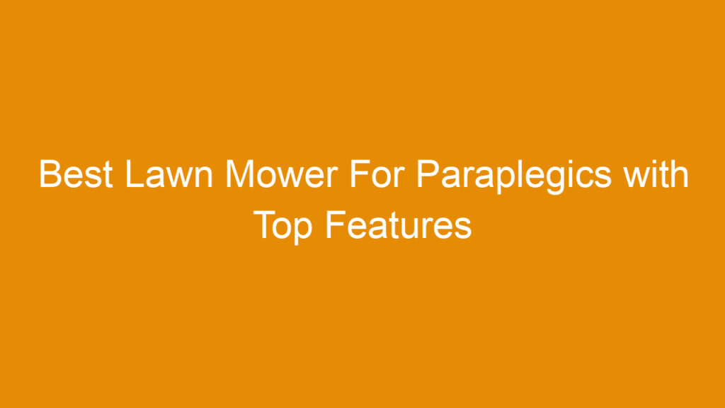 Best Lawn Mower For Paraplegics with Top Features and Ease of Use