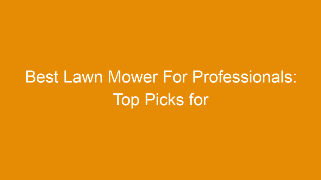Best Lawn Mower For Professionals: Top Picks for Heavy-Duty Performance