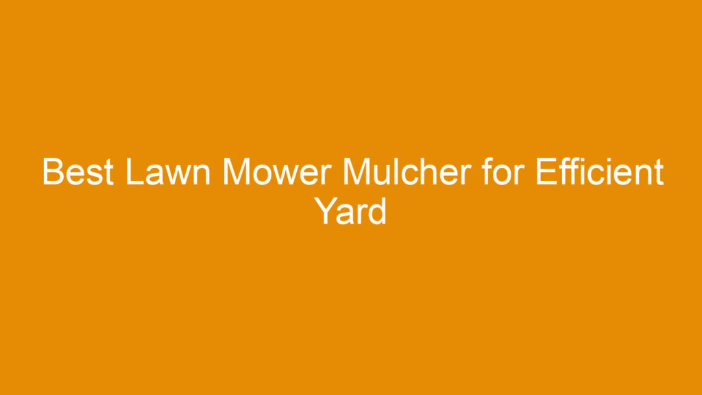 Best Lawn Mower Mulcher for Efficient Yard Cleanup in 2025