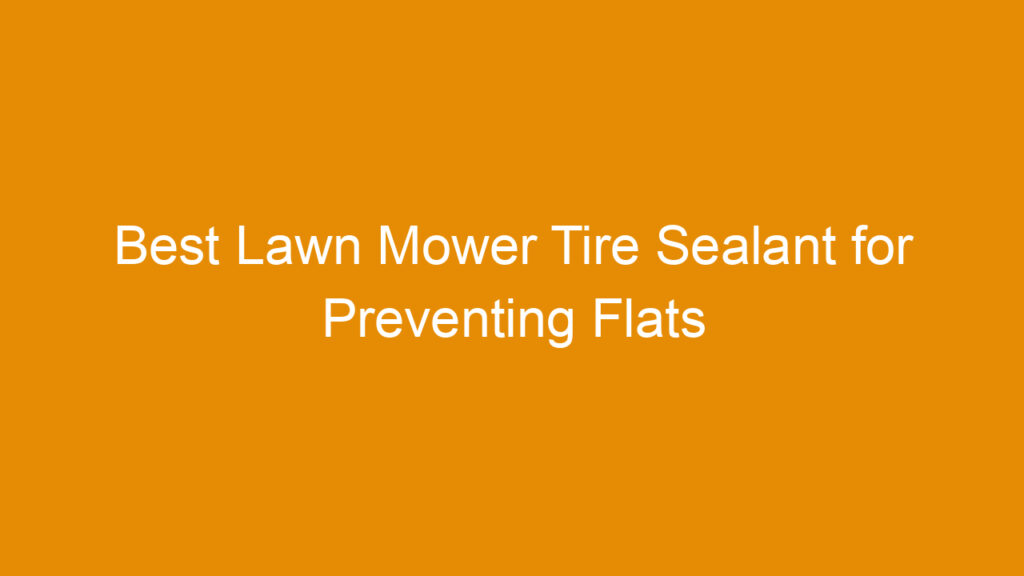 Best Lawn Mower Tire Sealant for Preventing Flats and Extending Tire Life