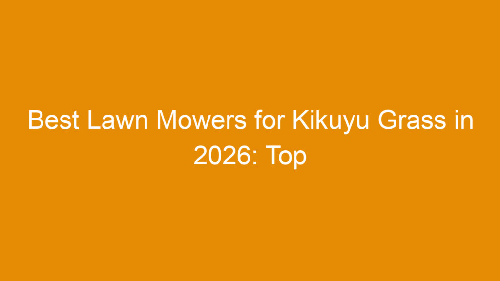 Best Lawn Mowers for Kikuyu Grass in 2026: Top Models and Buying Guide