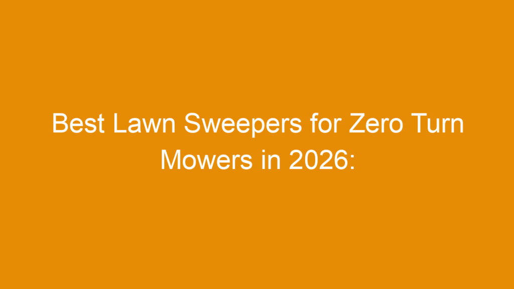 Best Lawn Sweepers for Zero Turn Mowers in 2026: Top Picks and Buying Guide