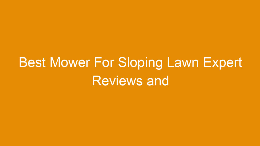 Best Mower For Sloping Lawn Expert Reviews and Buying Guide 2026