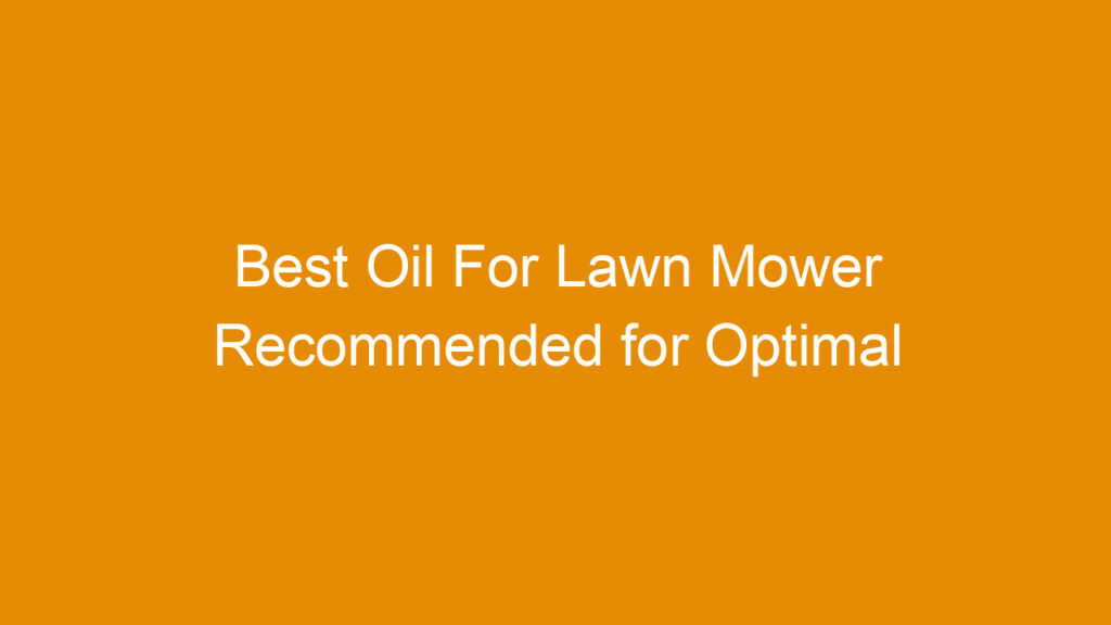 Best Oil For Lawn Mower Recommended for Optimal Performance and Longevity