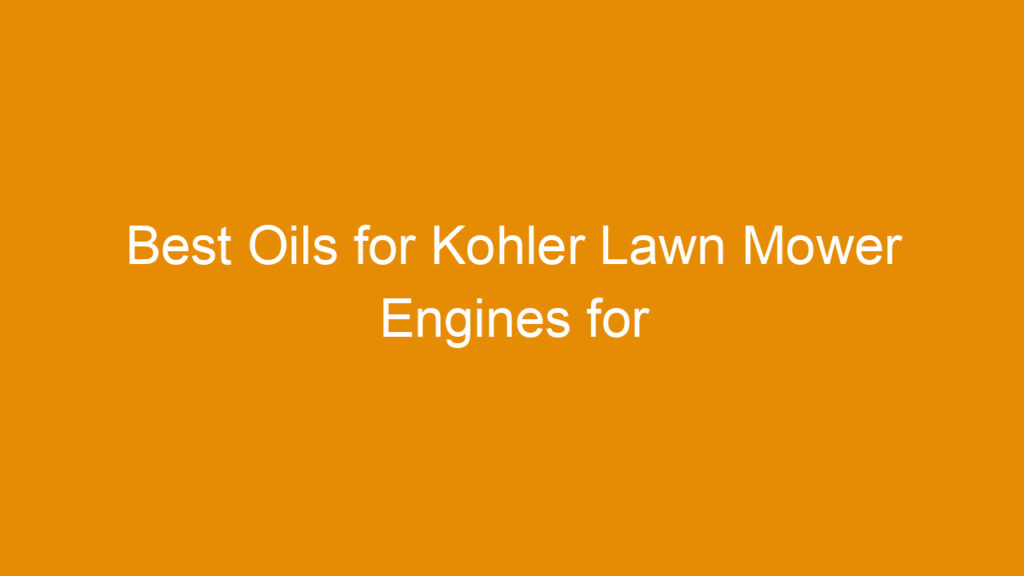Best Oils for Kohler Lawn Mower Engines for Optimal Performance and Longevity