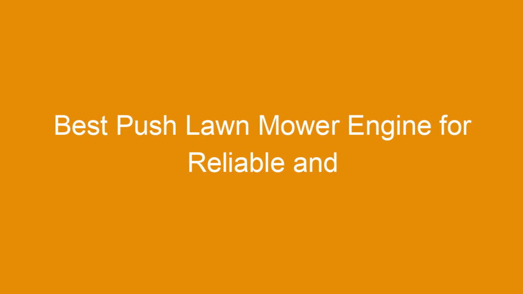 Best Push Lawn Mower Engine for Reliable and Efficient Yard Work