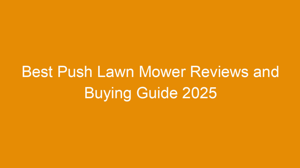 Best Push Lawn Mower Reviews and Buying Guide 2025