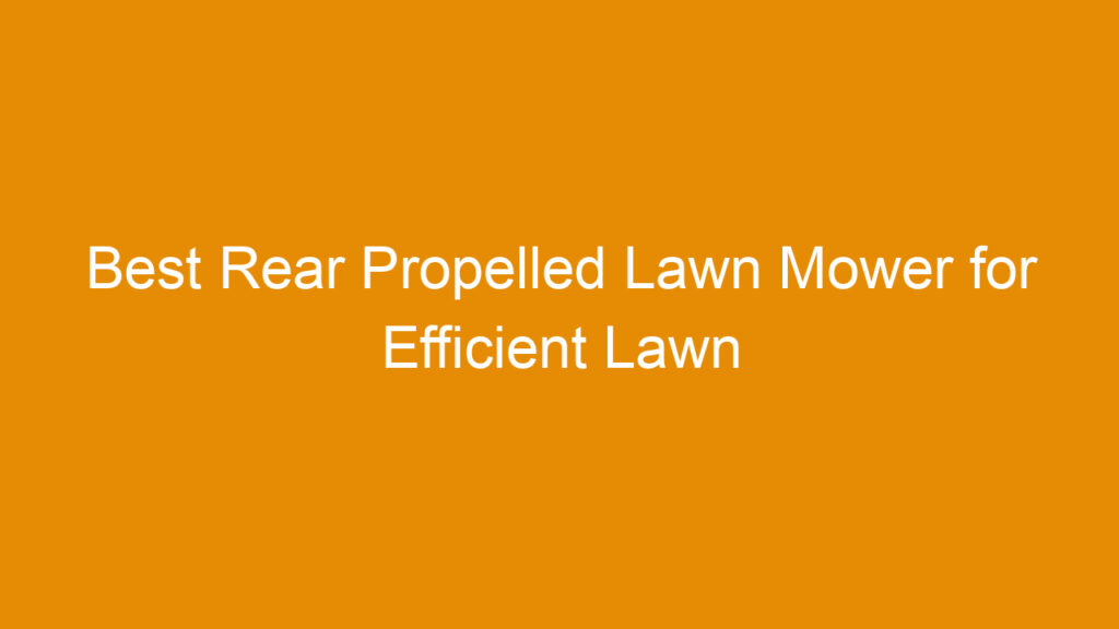 Best Rear Propelled Lawn Mower for Efficient Lawn Care in 2026