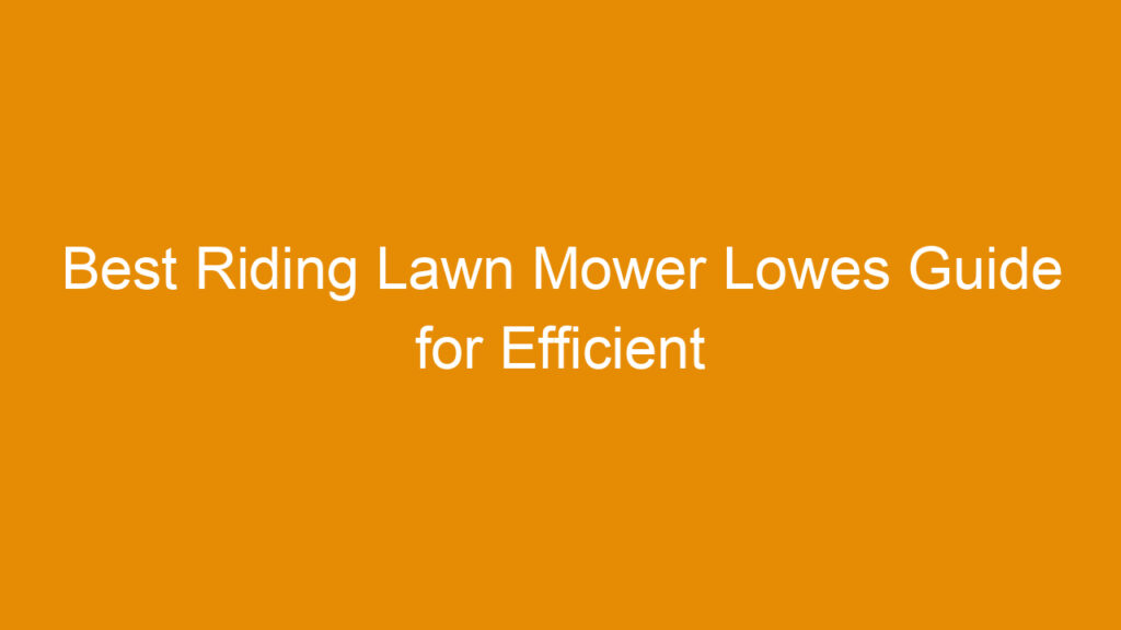 Best Riding Lawn Mower Lowes Guide for Efficient Yard Care in 2026