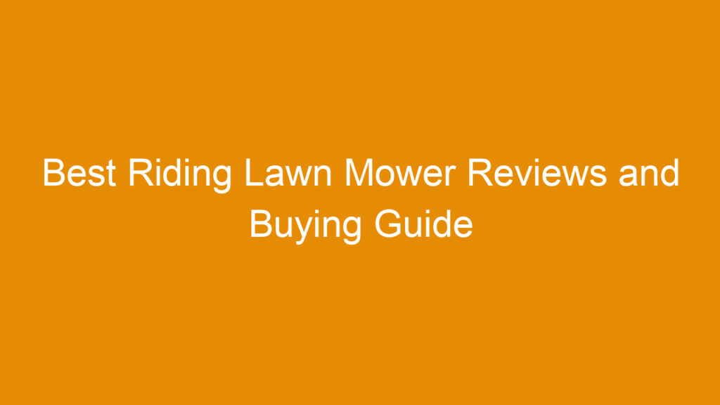 Best Riding Lawn Mower Reviews and Buying Guide 2025