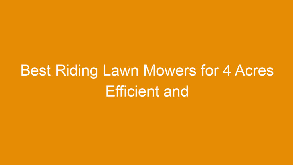 Best Riding Lawn Mowers for 4 Acres Efficient and Reliable Models Reviewed