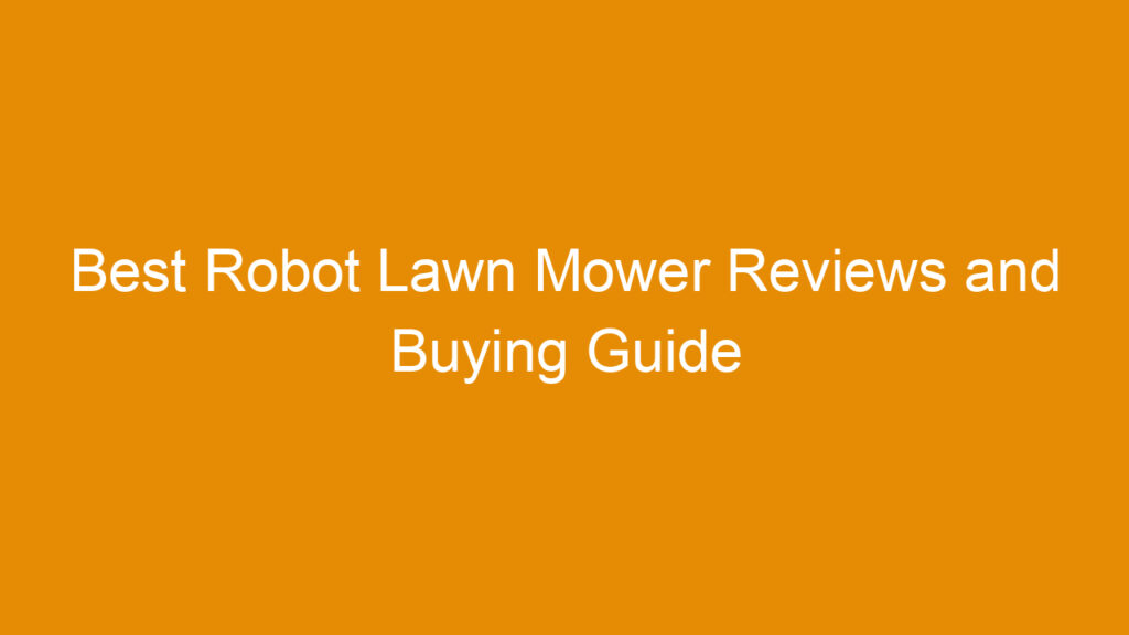 Best Robot Lawn Mower Reviews and Buying Guide 2025