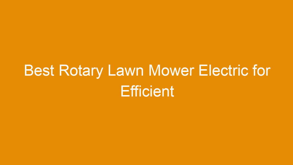 Best Rotary Lawn Mower Electric for Efficient Yard Maintenance in 2025