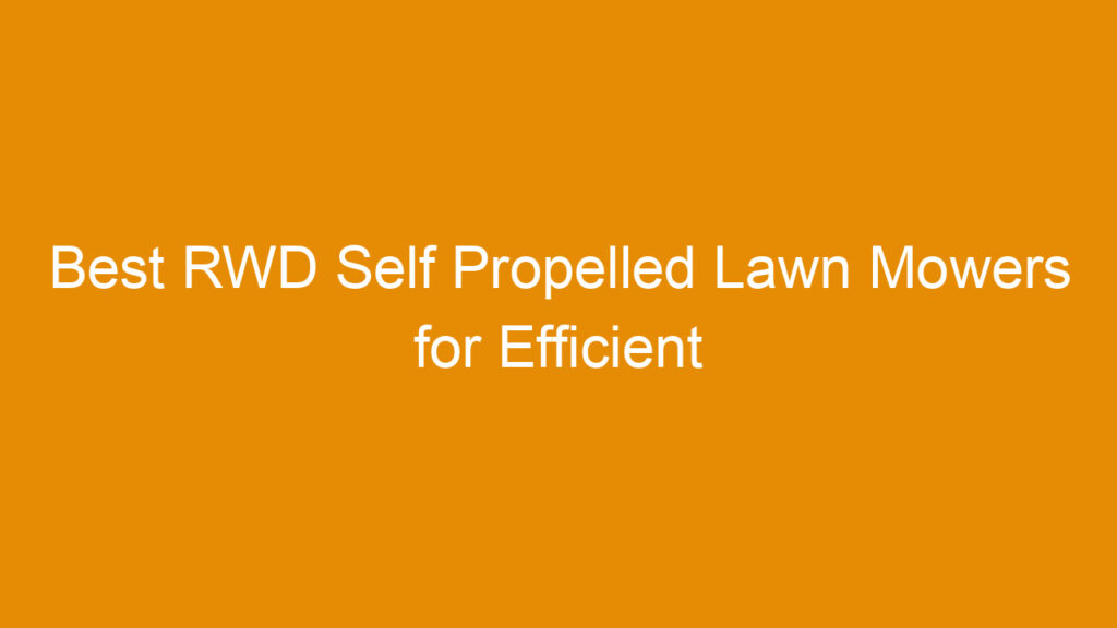 Best RWD Self Propelled Lawn Mowers for Efficient Lawn Care in 2026