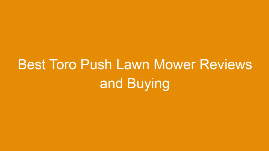 Best Toro Push Lawn Mower Reviews and Buying Guide 2026