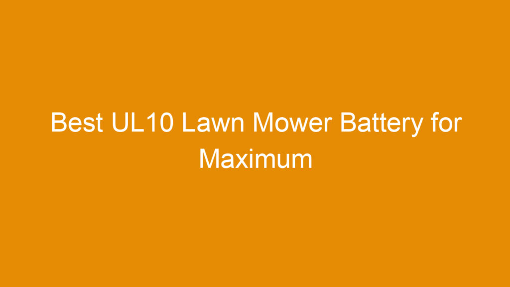 Best UL10 Lawn Mower Battery for Maximum Performance and Longevity