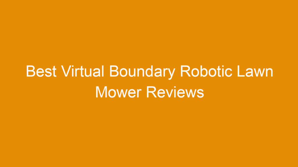 Best Virtual Boundary Robotic Lawn Mower Reviews and Buying Guide 2026