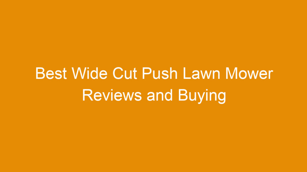 Best Wide Cut Push Lawn Mower Reviews and Buying Guide 2026