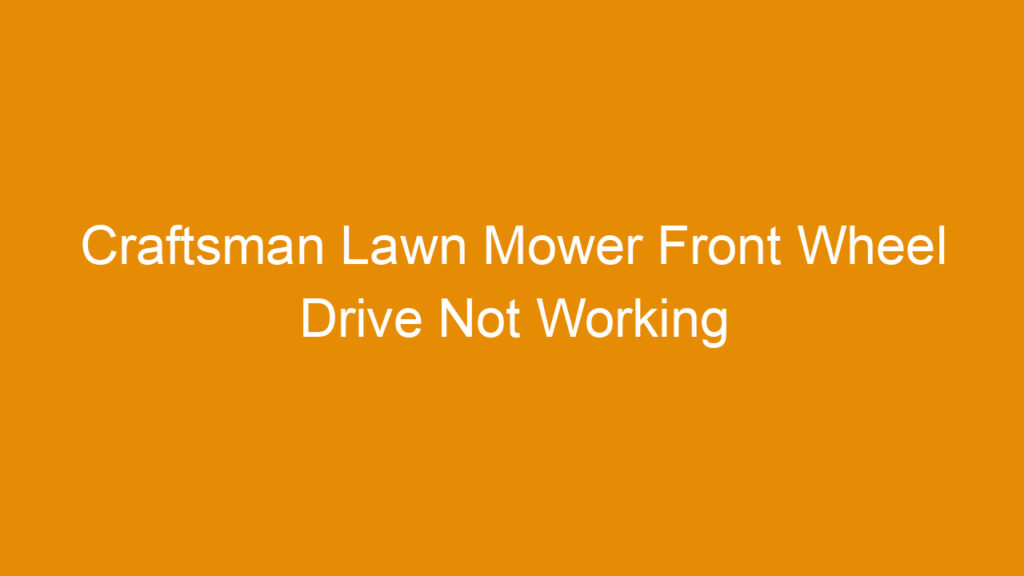 Craftsman Lawn Mower Front Wheel Drive Not Working