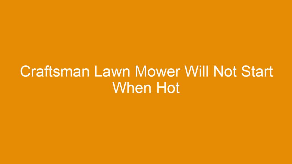 Craftsman Lawn Mower Will Not Start When Hot